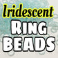 Iridescent ring beads